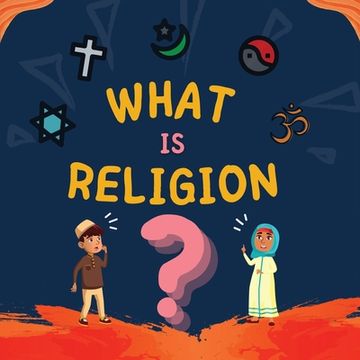 portada What is Religion?: A guide book for Muslim Kids describing Divine Abrahamic Religions (in English)
