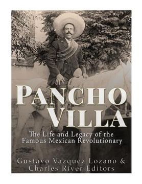 portada Pancho Villa: The Life and Legacy of the Famous Mexican Revolutionary