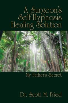 portada A Surgeon's Self-Hypnosis Healing Solution: My Father's Secret (en Inglés)