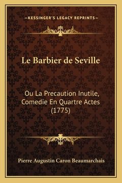portada Le Barbier de Seville: Ou La Precaution Inutile, Comedie En Quartre Actes (1775) (en Francés)