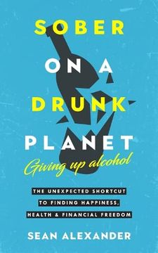 portada Sober on a Drunk Planet: The Unexpected Shortcut to Finding Happiness, Health and Financial Freedom (en Inglés)