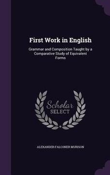 portada First Work in English: Grammar and Composition Taught by a Comparative Study of Equivalent Forms