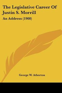 portada the legislative career of justin s. morrill: an address (1900) (en Inglés)