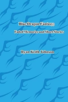 portada Blue Dragon Fantasy; Faded Memories and Short Stories (in English)