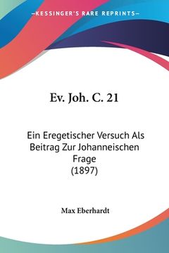 portada Ev. Joh. C. 21: Ein Eregetischer Versuch Als Beitrag Zur Johanneischen Frage (1897) (en Alemán)