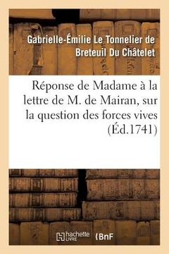 portada Réponse de Madame *** À La Lettre Que M. de Mairan, Lui a Écrite Sur La Question Des Forces Vives (en Francés)