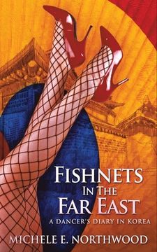 portada Fishnets in the Far East: A Dancer's Diary In Korea - A True Story (en Inglés)