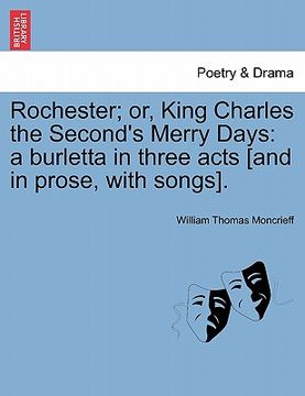 portada rochester; or, king charles the second's merry days: a burletta in three acts [and in prose, with songs].