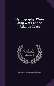 portada Hydrography. Wire-drag Work on the Atlantic Coast (in English)