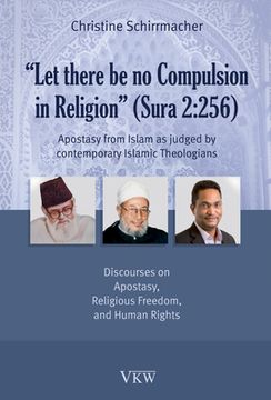 portada Let There Be No Compulsion in Religion (Sura 2: 256: Apostasy from Islam as Judged by Contemporary Islamic Theologians: Discourses on Apostasy, Religi (en Inglés)