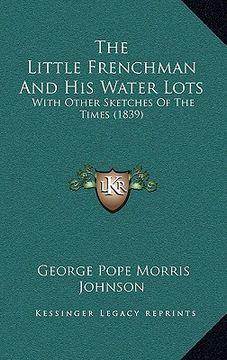 portada the little frenchman and his water lots: with other sketches of the times (1839) (en Inglés)