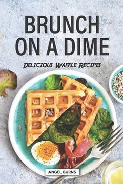 portada Brunch on a Dime: Delicious Waffle Recipes (en Inglés)