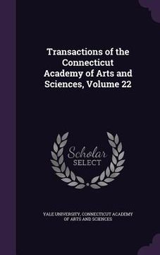 portada Transactions of the Connecticut Academy of Arts and Sciences, Volume 22 (en Inglés)