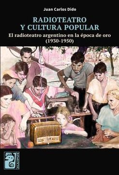 portada Radioteatro y Cultura Popular. El Radioteatro Argentino en la Epoca de oro ( 1930 - 1950 ) (in Spanish)