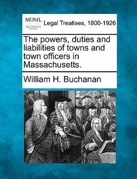 portada the powers, duties and liabilities of towns and town officers in massachusetts. (en Inglés)