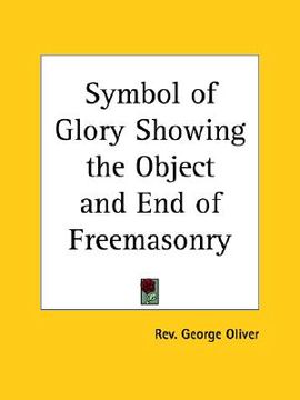 portada symbol of glory showing the object and end of freemasonry (en Inglés)