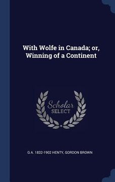portada With Wolfe in Canada; or, Winning of a Continent