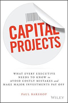 portada Capital Projects: What Every Executive Needs to Know to Avoid Costly Mistakes, and Make Major Investments Pay Off