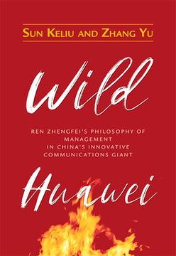 portada Wild Huawei: Ren Zhengfei's Philosophy of Management in China's Innovative Communications Giant (en Inglés)