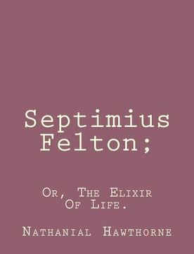 portada Septimius Felton;: Or, The Elixir Of Life. (en Inglés)