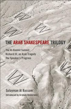portada The Arab Shakespeare Trilogy: The Al-Hamlet Summit; Richard III, an Arab Tragedy; The Speaker's Progress (en Inglés)