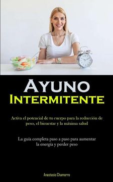 portada Ayuno Intermitente: Activa el Potencial de tu Cuerpo Para la Reducción de Peso, el Bienestar y la Máxima Salud (in Spanish)