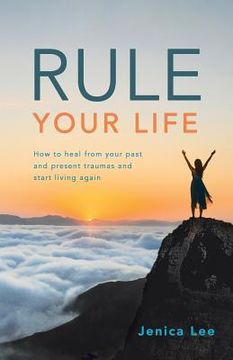 portada Rule Your Life: How to Heal from Your Past and Present Traumas and Start Living Again (en Inglés)
