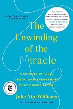 portada The Unwinding of the Miracle: A Memoir of Life, Death, and Everything That Comes After (en Inglés)