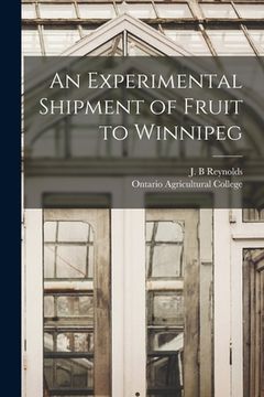 portada An Experimental Shipment of Fruit to Winnipeg [microform] (en Inglés)