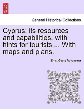 portada cyprus: its resources and capabilities, with hints for tourists ... with maps and plans. (in English)