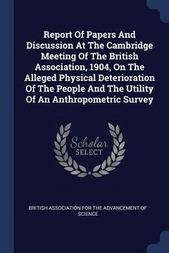 portada Report Of Papers And Discussion At The Cambridge Meeting Of The British Association, 1904, On The Alleged Physical Deterioration Of The People And The (en Inglés)