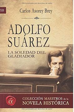 portada Adolfo Suarez: La soledad del gladiador: Volume 10 (Maestros de la novela histórica)