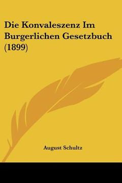 portada Die Konvaleszenz Im Burgerlichen Gesetzbuch (1899) (in German)