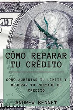 portada Cómo Reparar tu Crédito: Cómo Aumentar tu Límite y Mejorar tu Puntaje de Crédito. Credit Repair ( Spanish Version)