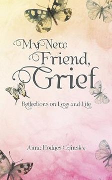 portada My New Friend, Grief: Reflections on Loss and Life (en Inglés)