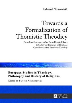 portada Towards a Formalization of Thomistic Theodicy: Formalized Attempts to set Formal Logical Bases to State First Elements of Relations Considered in the de Edward Nieznanski(Peter Lang) (in English)