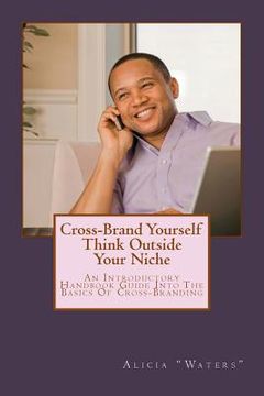 portada Cross-Brand Yourself: Think Outside Your Niche: An Introductory Handbook Guide Into The Basics Of Cross-Branding (in English)