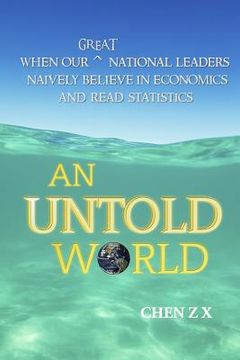 portada An Untold World: When Our Great National Leaders Naively Believe In Economics and Read Statistics (in English)