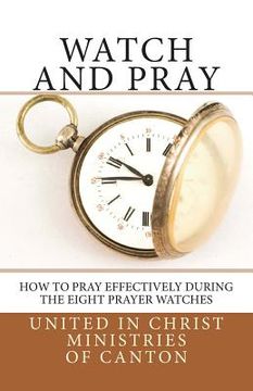 portada Watch and Pray: How to Pray Effectively During the Eight Prayer Watches (in English)