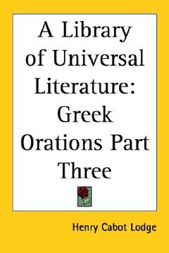 portada a library of universal literature: greek orations part three (en Inglés)
