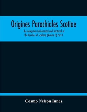 portada Origines Parochiales Scotiae. The Antiquities Ecclesiastical And Territorial Of The Parishes Of Scotland (Volume Ii) Part I (en Inglés)