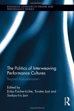portada The Politics of Interweaving Performance Cultures: Beyond Postcolonialism (Routledge Advances in Theatre & Performance Studies) (in English)