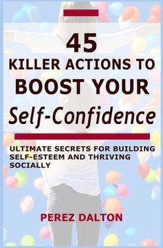 portada 45 Killer Actions to Boost Your Self-Confidence: Ultimate Secrets for Building Self-Esteem and Thriving Socially