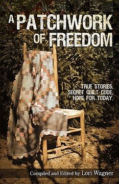 portada a patchwork of freedom: true stories. secret quilt code. hope for today.