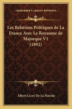 portada Les Relations Politiques de La France Avec Le Royaume de Majorque V1 (1892) (in French)