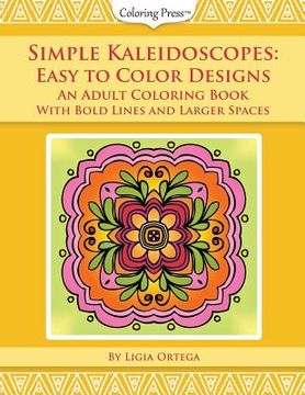 portada Simple Kaleidoscopes: Easy to Color Designs: An Adult Coloring Book with Bold Lines and Larger Spaces (in English)