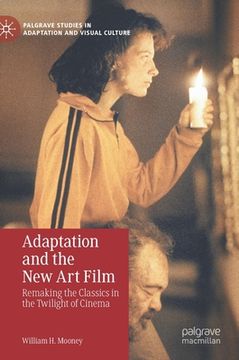 portada Adaptation and the New Art Film: Remaking the Classics in the Twilight of Cinema (en Inglés)