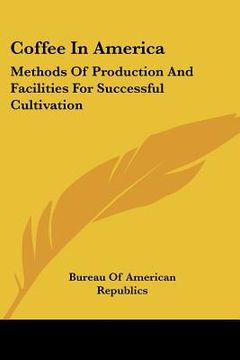 portada coffee in america: methods of production and facilities for successful cultivation (en Inglés)