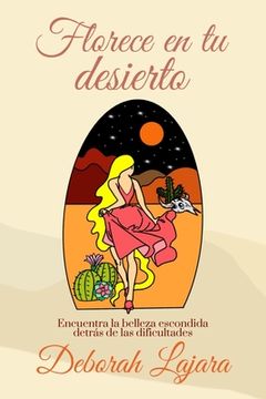 portada Florece en tu desierto: Encuentra la belleza escondida detrás de las dificultades (in Spanish)