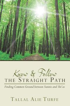 portada Know and Follow the Straight Path: Finding Common Ground between Sunnis and Shi'as